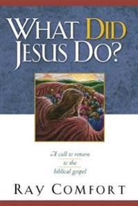 What Did Jesus Do?: A Call to Return to the Biblical Gospel