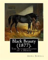 Black Beauty (1877). by: Anna Sewell: Black Beauty: The Autobiography of a Horse, First Published November 24, 1877, Is Anna Sewell's Only Nove