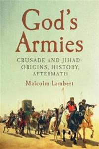 God`s Armies - Crusade and Jihad: Origins, History, Aftermath