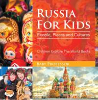 Russia For Kids: People, Places and Cultures - Children Explore The World Books