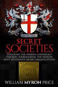 Secret Societies: Exploring the Hidden Conspiracy Theories Surrounding the Worlds Most Mysterious Secret Organizations