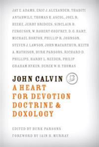John Calvin: A Heart for Devotion, Doctrine, Anddoxology