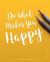 Bullet Grid Journal: Do What Makes You Happy: Pencils, 150 Dot-Grid Pages, 8-X 10-