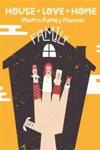 House + Love = Home Mom's Family Planner: Family Organizer -Meal Planner, Chore and Checklists, Home Cleaning Checklist