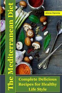 The Mediterranean Diet: Complete Delicious Recipes for Healthy Life Style(mediterranean Diet Meal Plan, Mediterranean Cooking, Mediterranean C