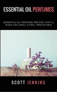Essential Oil Perfumes: Essential Oil Perfume Recipes That