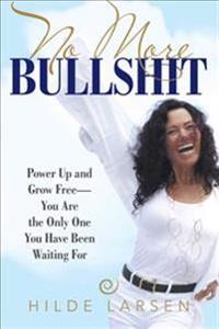 No More Bullshit: Power Up and Grow Free-You Are the Only One You Have Been Waiting for
