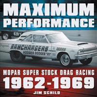 Maximum Performance: Mopar Super Stock Drag Racing 1962 - 1969