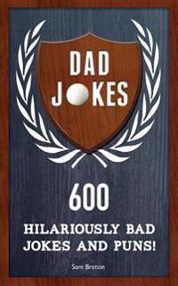 Dad Jokes: 600 Hilariously Bad Jokes and Puns!