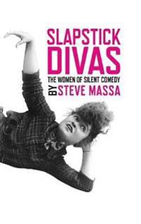 Slapstick Divas: The Women of Silent Comedy (hardback)