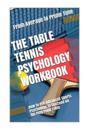The Table Tennis Psychology Workbook: How to Use Advanced Sports Psychology to Succeed on the Ping Pong Table