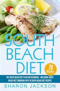 South Beach Diet: The South Beach Diet Plan for Beginners: : South Beach Diet Cookbook with 70 Recipes