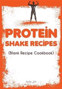 Protein Shake Recipes: Blank Recipe Cookbook, 7 X 10, 100 Blank Recipe Pages
