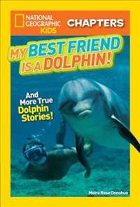 National Geographic Kids Chapters: My Best Friend Is a Dolphin!: And More True Dolphin Stories