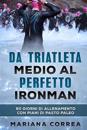 Da Triatleta Medio Al Perfetto Ironman: 60 Giorni Di Allenamento Con Piani Di Pasto Paleo