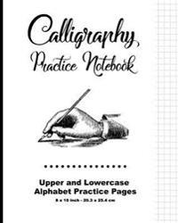 Calligraphy Practice Notebook: Upper and Lowercase Calligraphy Alphabet for Letter Practice, 8 X 10,20.32 X 25.4 CM, 124 Pages, 60 Practice Pages, 30