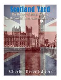 Scotland Yard: The History of British Policing and the World's Most Famous Police Force