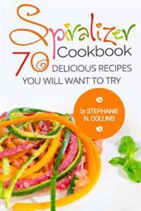 Spiralizer Cookbook: 70 Delicious Recipes You Will Want to Try: Zoodle Recipes, Fruit & Vegetable Noodles