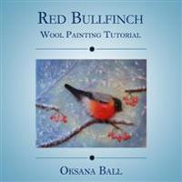 Wool Painting Tutorial Red Bullfinch