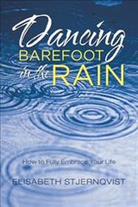 Dancing Barefoot in the Rain: How to Fully Embrace Your Life