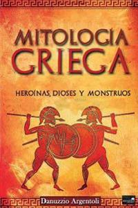 Mitologia Griega: Heroinas, Dioses y Monstruos