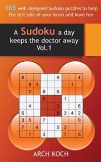 A Sudoku a Day Keeps the Doctor Away. Vol.1: 365 Well-Designed Sudoku Puzzles to Help the Left Side of Your Brain and Have Fun