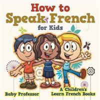 How to Speak French for Kids a Children's Learn French Books