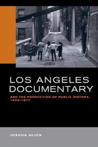 Los Angeles Documentary and the Production of Public History 1958-1977