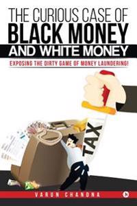 The Curious Case of Black Money and White Money: Exposing the Dirty Game of Money Laundering!
