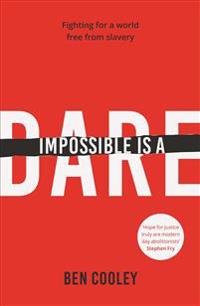 Impossible Is a Dare: Fighting for a World Free from Slavery