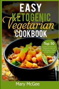 Easy Ketogenic Vegetarian Cookbook: Top 50 Healthy and Delicious Vegetarian Recipes for Ketogenic, Paleo, & High-Fat Diets