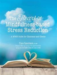 The Heart of Mindfulness-Based Stress Reduction: A Mbsr Guide for Clinicians and Clients
