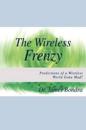 The Wireless Frenzy: Predictions of a Wireless World Gone Mad!