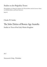 The Solar Deities of Bronze Age Anatolia: Studies in Texts of the Early Hittite Kingdom