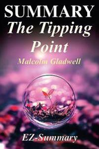 Summary - The Tipping Point: By Malcolm Gladwell - How Little Things Can Make a Big Difference - A Complete Summary!