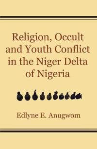 Religion, Occult and Youth Conflict in the Niger Delta of Nigeria