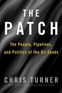 The Patch: The People, Pipelines, and Politics of the Oil Sands