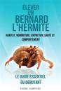 Élever Un Bernard l'Hermite: Habitat, Nouriture, Entretien, Santé Et Comportement- Le Guide Essentiel Du Débutant