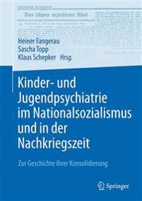 Kinder- Und Jugendpsychiatrie Im Nationalsozialismus Und in Der Nachkriegszeit: Zur Geschichte Ihrer Konsolidierung
