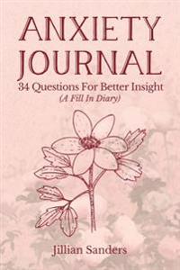 Anxiety Journal: 34 Questions for Better Insight (a Fill in Diary)