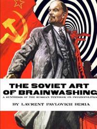 THE Soviet Art of Brainwashing: A Synthesis of the Russian Textbook on Psychopolitics