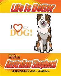 Life Is Better with an Australian Shepherd Scrapbook and Journal: Dog Vaccination Record, Puppy Baby Book and Memory Book