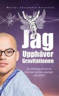 Jag Upphäver Gravitationen: En självbiografi om att leva med autism, asperger och ADHD
