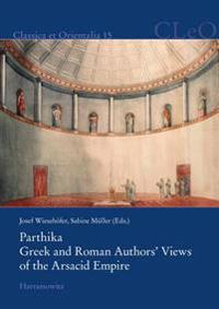 Parthika. Greek and Roman Authors' Views of the Arsacid Empire