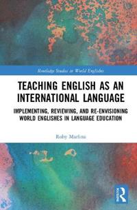 Teaching English as an International Language: Implementing, Reviewing, and Re-Envisioning World Englishes in Language Education