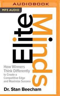 Elite Minds: How Winners Think Differently to Create a Competitive Edge and Maximize Success