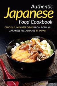 Authentic Japanese Food Cookbook: Delicious Japanese Dishes from Popular Japanese Restaurants in Japan