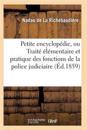 Petite encyclopédie, ou Traité élémentaire et pratique des fonctions de la police judiciaire