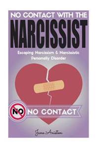 Narcissist: No Contact with the Narcissist! Escaping Narcissism & Narcissistic Personality Disorder