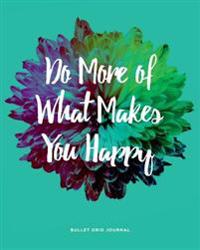 Bullet Grid Journal: Do More of What Makes You Happy: Flower, 150 Dot-Grid Pages, 8-X 10-
